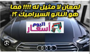 اسعار النانو سيراميك في السعودية | كيف اعرف أن السيارة عليها نانو سيراميك؟